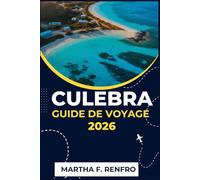CULEBRA GUIDE DE VOYAGE 2026: Découvrez le paradis au-delà du continent : plages cachées, secrets locaux et aventures insulaires
