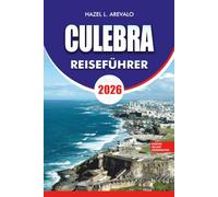 CULEBRA REISEFÜHRER 2026: Entdecken Sie Puerto Ricos verborgenes karibisches Paradies mit Experten-Reisetipps, Top Attraktionen, malerischen Stränden, ... und terminfertigen Reiserouten