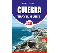 CULEBRA Travel Guide 2026: Explore Puerto Rico's Hidden Caribbean Paradise with Expert Travel Tips, Top Attractions, Scenic Beaches, Island ... Guides, and Ready to Use Itineraries
