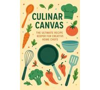 Culinary Canvas: The Ultimate Recipe Keeper for Creative Home Chefs: Track, Customize & Preserve Your Signature Dishes - Organize Meal Plans, Ingredients & Cooking Memories in Style!