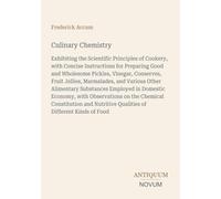 Culinary Chemistry: Exhibiting the Scientific Principles of Cookery, with Concise Instructions for Preparing Good and Wholesome Pickles, Vinegar, ... Qualities of Different Kinds of Food