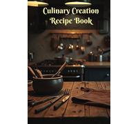 Culinary Creations Recipe Book: 100-Page Blank Recipe Template Cookbook to Track Your Culinary Creations and Experiments