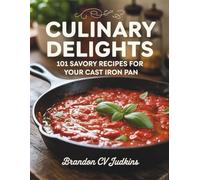 Culinary Delights: 101 Savory Recipes for Your Cast Iron Pan - Brandon CV Judkins
