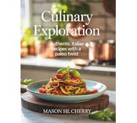 Culinary Exploration: Authentic Italian Recipes with a Paleo Twist - Mason HL Cherry