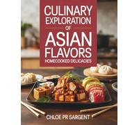 Culinary Exploration of Asian Flavors: Home-Cooked Delicacies - Chloe PR Sargent