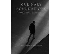 Culinary Foundations: Essential Tools, Ingredients, and Recipes for the Novice