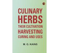 Culinary Herbs: Their Cultivation Harvesting Curing and Uses