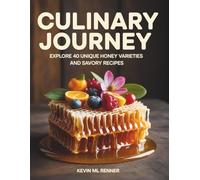 Culinary Journey: Explore 40 Unique Honey Varieties and Savory Recipes - Kevin ML Renner