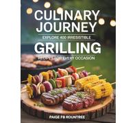 Culinary Journey: Explore 400 Irresistible Grilling Recipes for Every Occasion - Paige FB Rountree