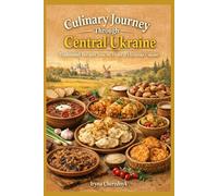 Culinary Journey Through Central Ukraine: Traditional Recipes from the Heart of Ukrainian Cuisine