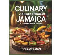 Culinary Journey Through Jamaica: 50 Authentic Recipes to Savor - Tessa CE Banks