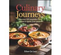 Culinary Journeys: Discover 100 Exquisite Curry Recipes to Ignite Your Passion - Ethan QX Lacy