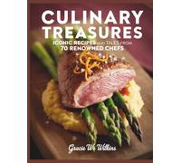 Culinary Treasures: Iconic Recipes and Tales from 70 Renowned Chefs - Gracie WR Wilkins
