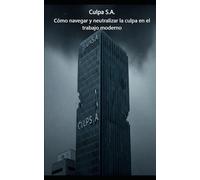 Culpa S.A.: Cómo navegar y neutralizar la culpa en el trabajo moderno
