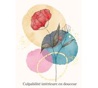 Culpabilité intérieure, en douceur | Journal guidé pour femmes | 180 questions pour apaiser la culpabilité, les auto-reproches et la responsabilité ... comprendre, alléger et relâcher la pression