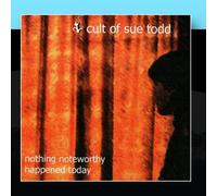 Cult of Sue Todd - Nothing Noteworthy Happened Today