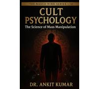 Cult Psychology: The Science of Mass Manipulation.