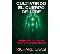 CULTIVANDO EL CUERPO DE JADE: Integrando Qi, Luz del Alma y la Chispa Divina