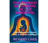 CULTIVANDO EL CUERPO DE LUZ INMORTAL: Alquimia Interna Taoísta para el Embrión Espiritual