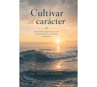 CULTIVAR EL CARACTER: REFLEXIONES DIARIAS PARA VIVIR CON CONCIENCIA, DISCIPLINA Y CARACTER