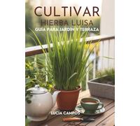 Cultivar Hierba Luisa: Guía para Jardín y Terraza