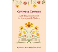 Cultivate Courage: A 30-Day Devotional for Unstoppable Writers