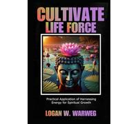 Cultivate Life Force: Practical Apllication of Harnessing Energy for Spiritual Growth