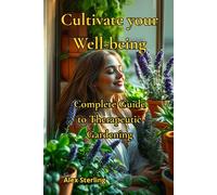 Cultivate Your Wellness: Complete Guide to Therapeutic Gardening