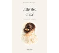 Cultivated Grace: A 55-Day Devotional and Journal for the Tending Heart - Scripture, Reflection, and Quiet Growth for Christian Women