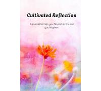 Cultivated Reflection: A journal to help you flourish in the soil you're given.