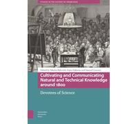 Cultivating and Communicating Natural and Technical Knowledge Around 1800: Devotees of Science