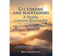 Cultivating and Maintaining a Healthy Covenant Relationship with the God of Abraham, Isaac, and Jacob: The Awe-Inspiring Revelation of the True Biblical Narrative, Discovered through the Lens of the Ancient Jewish Wedding Tradition