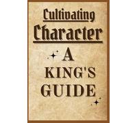 Cultivating Character A Kings Guide