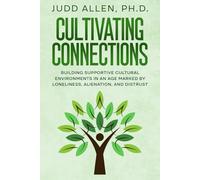 Cultivating Connections: Building Supportive Cultural Environments in an Age Marked by Loneliness, Alienation, and Distrust