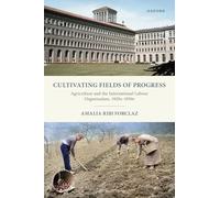 Cultivating Fields of Progress: Agriculture and the International Labour Organization, 1920s-1950s