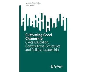 Cultivating Good Citizenship: Civics Education, Constitutional Structures and Political Leadership