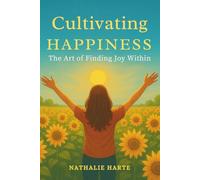 Cultivating Happiness: The Art of Finding Joy Within
