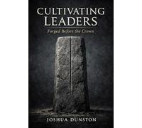 Cultivating Leaders: Forged Before the Crown: Self-Mastery, Responsibility, and the Weight of Authority