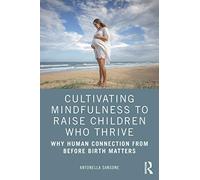 Cultivating Mindfulness to Raise Children Who Thrive: Why Human Connection from Before Birth Matters