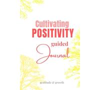 Cultivating POSITIVITY Guided Journal: Your Daily Mindset Trainer for Gratitude and Happier Life