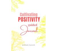 Cultivating POSITIVITY Guided Journal: Your Daily Mindset Trainer for Gratitude and Happier Life