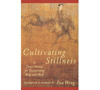 Cultivating Stillness: A Taoist Manual for Transforming Body and Mind