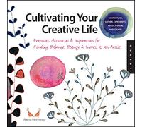 Cultivating Your Creative Life: Exercises, Activities, and Inspiration for Finding Balance, Beauty, and Success as an Artist
