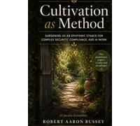 Cultivation as Method: Gardening as an Epistemic Stance for Complex Security, Compliance, and AI Work