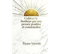 Cultiver le bonheur par une pensée positive et constructive