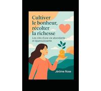 Cultiver le bonheur, récolter la richesse : les clés d'une vie abondante et épanouissante