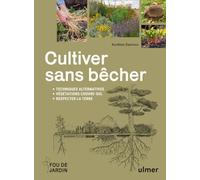 Cultiver sans bêcher: Techniques alternatives, végétation couvre-sol, respecter la terre