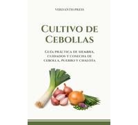 Cultivo de Cebollas: Guía práctica de siembra, cuidados y cosecha de cebolla, puerro y chalota
