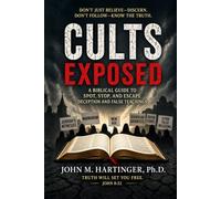 Cults Exposed: A Biblical Guide to Spot, Stop, and Escape Deception and False Teachings