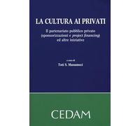 La cultura ai privati. Il partenariato pubblico privato (sponsorizzazioni e project financing) ed altre iniziative